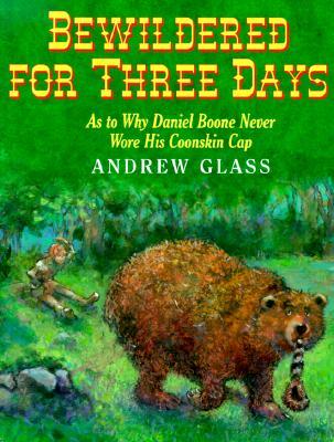 Bewildered for Three Days, As to Why Daniel Boone Never Wore His Coonskin Cap, by Andrew Glass