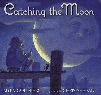 Catching the Moon by Myla Goldberg - illustrated by Chris Sheban